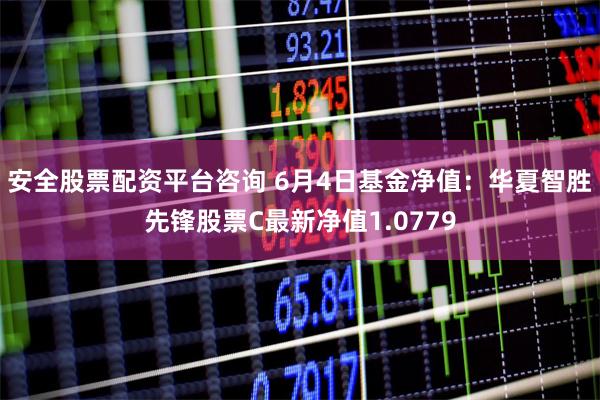 安全股票配资平台咨询 6月4日基金净值:华夏智胜先锋股票C最新净值1.0779