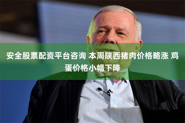 安全股票配资平台咨询 本周陕西猪肉价格略涨 鸡蛋价格小幅下降