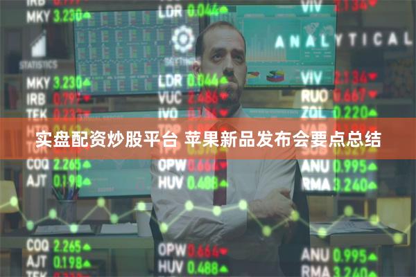 实盘配资炒股平台 苹果新品发布会要点总结