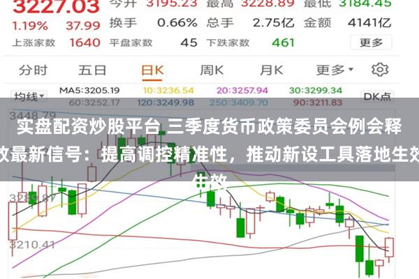 实盘配资炒股平台 三季度货币政策委员会例会释放最新信号：提高调控精准性，推动新设工具落地生效