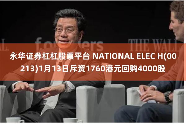 永华证券杠杠股票平台 NATIONAL ELEC H(00213)1月13日斥资1760港元回购4000股