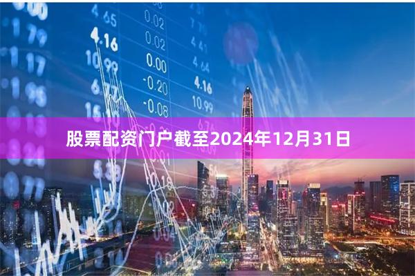 股票配资门户截至2024年12月31日