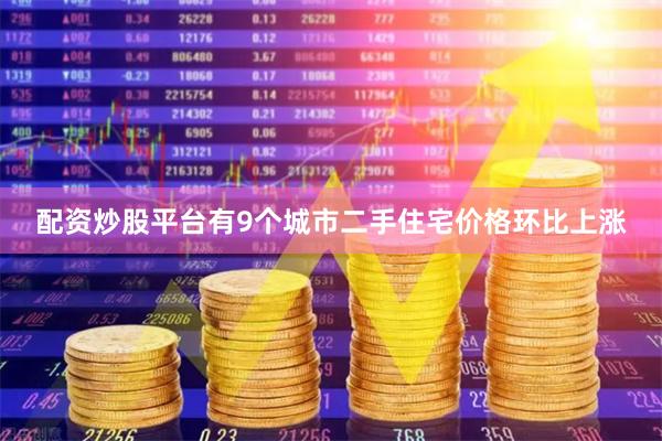 配资炒股平台有9个城市二手住宅价格环比上涨