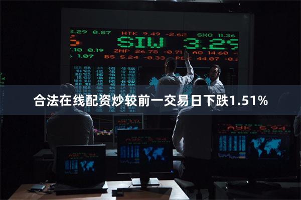 合法在线配资炒较前一交易日下跌1.51%