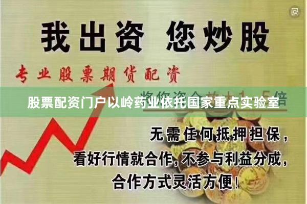 股票配资门户以岭药业依托国家重点实验室