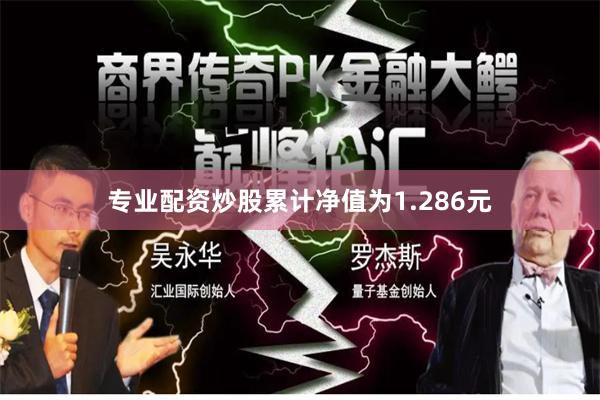 专业配资炒股累计净值为1.286元