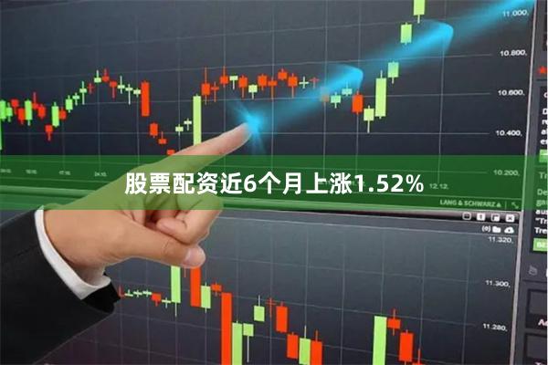 股票配资近6个月上涨1.52%